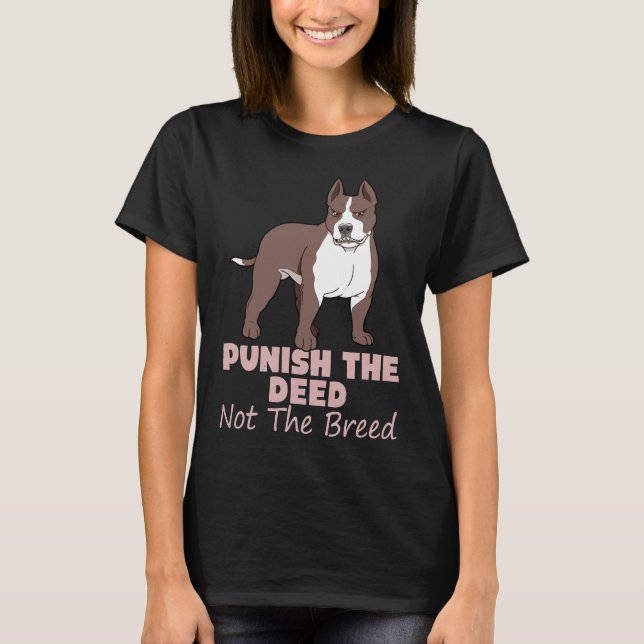 Punish The Deed Not The Breed Pitbull Print Pit Bu T-Shirt (Front)