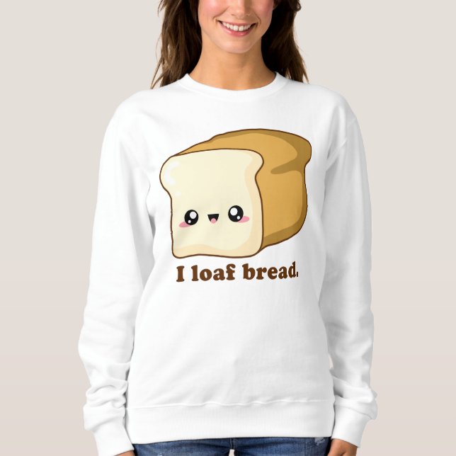 Punny I loaf bread, kawaii bread Sweatshirt (Front)