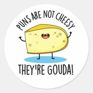 Puns Are Not Cheesy The're Gouda Funny Cheese Pun  Classic Round Sticker