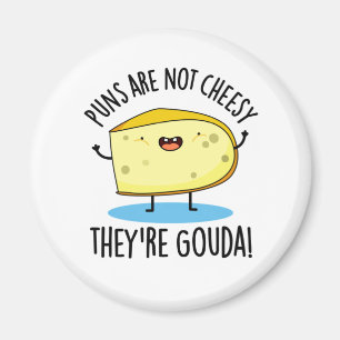Puns Are Not Cheesy The're Gouda Funny Cheese Pun  Magnet