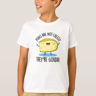 Puns Are Not Cheesy The're Gouda Funny Cheese Pun  T-Shirt