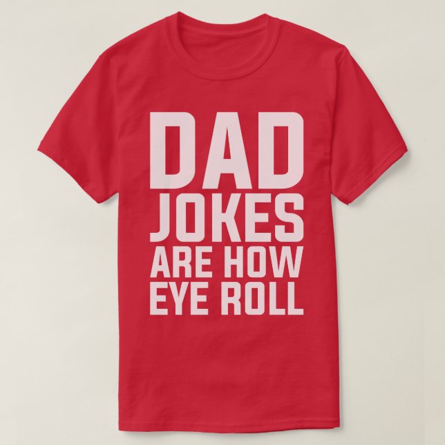 Puns Dad Jokes Are How Eye Roll Pun T-Shirt (Design Front)