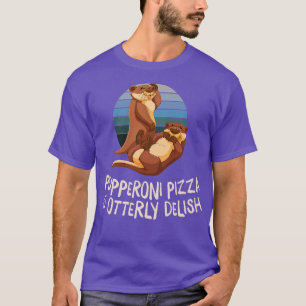Pupperoni Pizza Is Delish Otter Lover Foodie Sea O T-Shirt