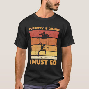 Puppetry Is Calling I Must Go Ventriloquist Puppet T-Shirt
