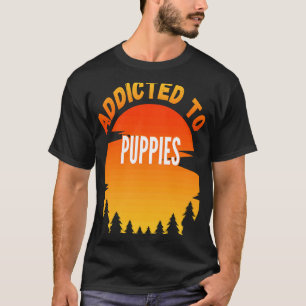 Puppies  Addicted to Puppies T-Shirt