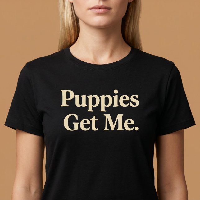 Puppies Get Me T-Shirt (Creator Uploaded)