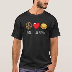 Pupusas El Salvadorian Food Love Peace Heart Flowe T-Shirt
