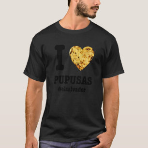 Pupusas Salvadoran Love Food Comida El Salvador Gu T-Shirt