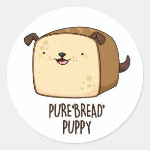 Pure Bread Puppy Funny Puppy Bread Pun Classic Round Sticker