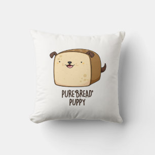 Pure Bread Puppy Funny Puppy Bread Pun Cushion