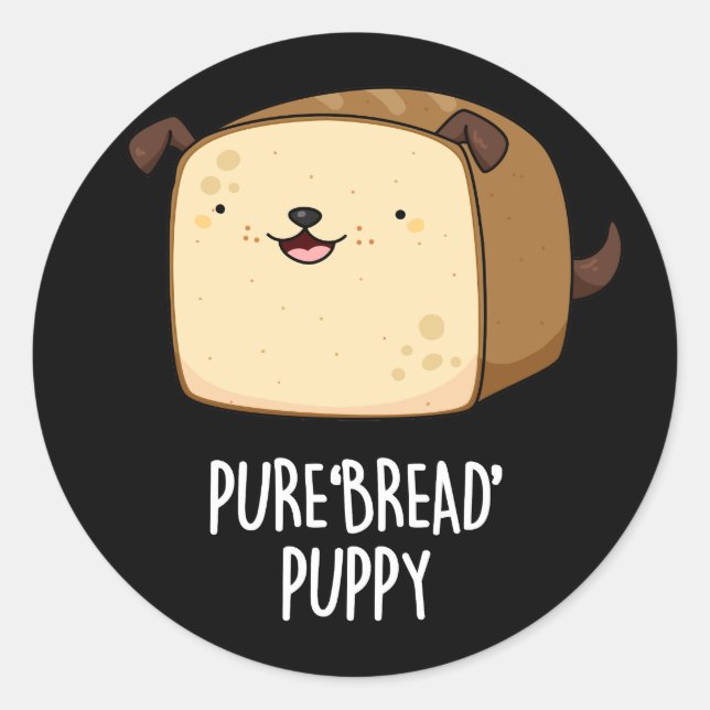 Pure Bread Puppy Funny Puppy Bread Pun Dark BG Classic Round Sticker (Front)