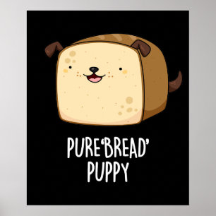 Pure Bread Puppy Funny Puppy Bread Pun Dark BG Poster
