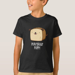 Pure Bread Puppy Funny Puppy Bread Pun Dark BG T-Shirt