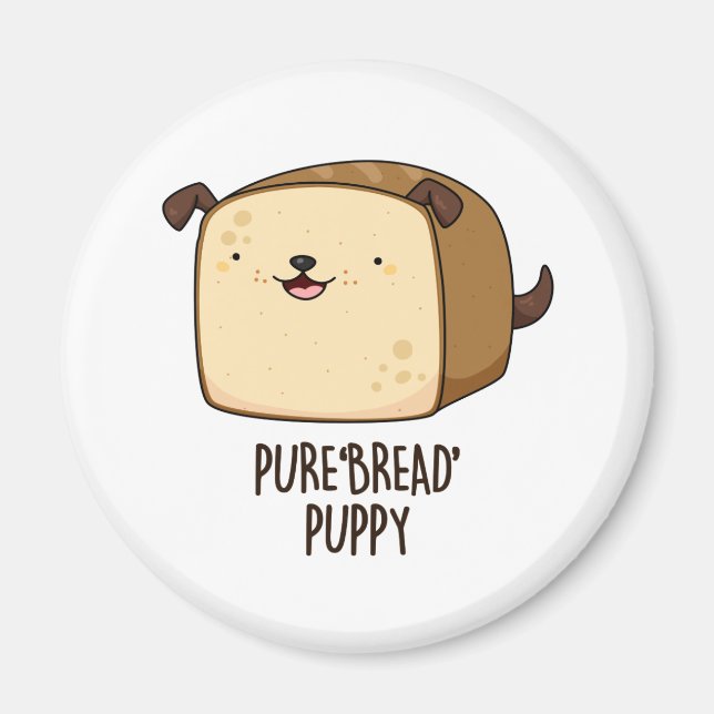 Pure Bread Puppy Funny Puppy Bread Pun Magnet (Front)