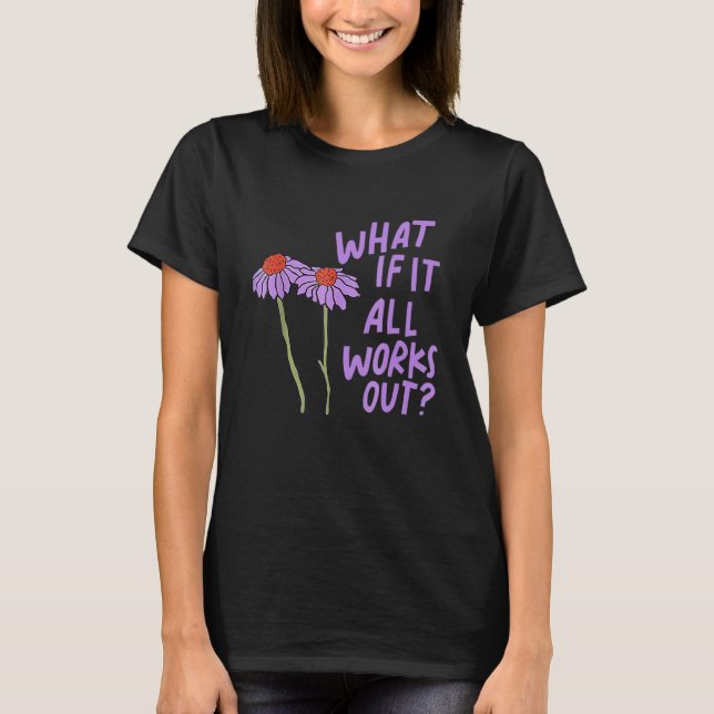 Purple  Floral Quote What If It All Works Out T-Shirt (Front)