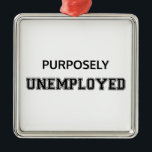 Purposely Unemployed Metal Tree Decoration<br><div class="desc">You've reached financial independence,  so you retired early.  You don't need a job.  You're purposely unemployed.</div>