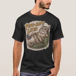 Purr-Haps Later Funny Cat Lover Pun Relaxing Lazy  T-Shirt