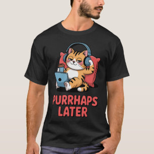 Purr-Haps Later Funny Cat Lover Pun Relaxing Lazy T-Shirt