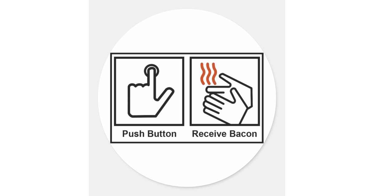 Push Button, Receive Bacon Classic Round Sticker Zazzle