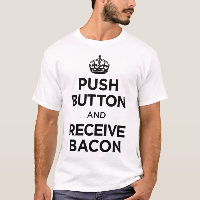 Push Button Receive Bacon - Keep Calm Parody T-Shirt (Front)