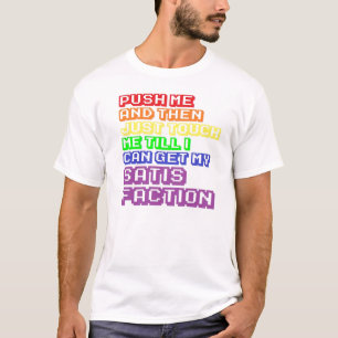 Push me, and then just touch me, so i can get my.. T-Shirt
