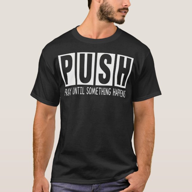 Push Pray Until Something Happens Christian T-Shirt (Front)