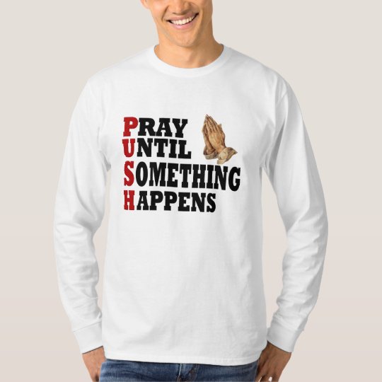 PUSH Pray Until Something Happens T-Shirt