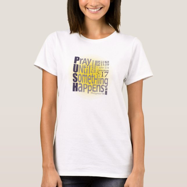 PUSH: Pray Until Something Happens T-Shirt (Front)