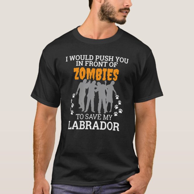 Push You In Front Of Zombies To Save Labrador Dog  T-Shirt (Front)