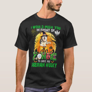 Push You In Front Of Zombies To Save My Siberian H T-Shirt