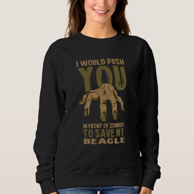 Push You In Zombies To Save My Beagle Funny Englis Sweatshirt (Front)