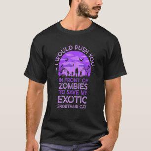 Push You In Zombies To Save My Exotic Shorthair Ca T-Shirt