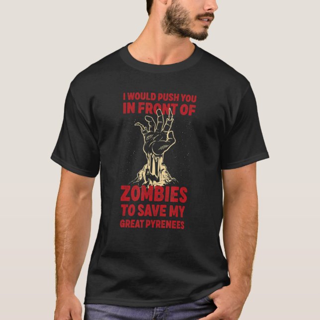 Push You In Zombies To Save My Great Pyrenees  T-Shirt (Front)