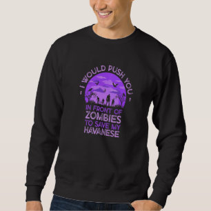 Push You In Zombies To Save My Havanese Funny Dog Sweatshirt