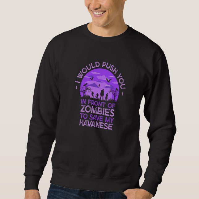 Push You In Zombies To Save My Havanese Funny Dog  Sweatshirt (Front)