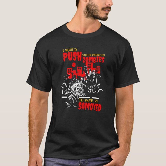 Push You in Zombies to Save Samoyed Funny Dog Love T-Shirt (Front)