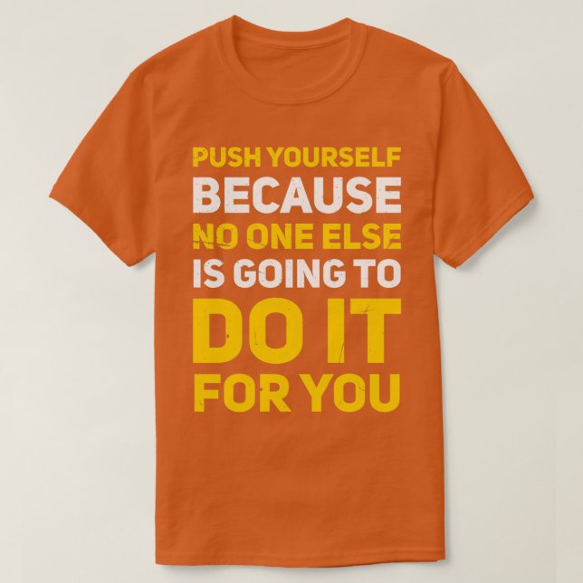 Push Yourself Because No One Else Is Going To Do I T-Shirt (Design Front)