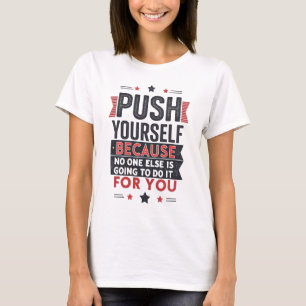 Push Yourself Motivational Quote  T-Shirt