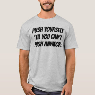 Push Yourself 'Til You Can't Push Anymore T-Shirt