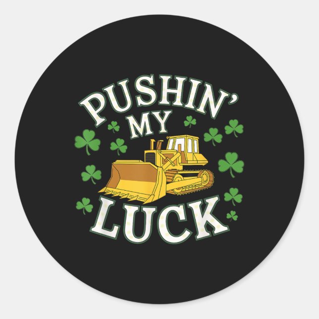 Pushin My Luck St. Patricks Day Bulldozer Clover D Classic Round Sticker (Front)