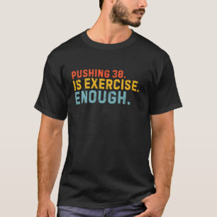 Pushing 30 Is Exercise Enough Funny Birthday 30 Ye T-Shirt