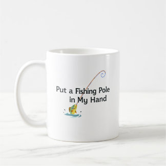 Put a Fishing Pole in My Hand Coffee Mug
