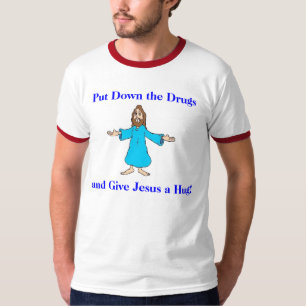 Put Down the Drugs and Give Jesus a Hug! T-Shirt