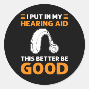 Put In My Hearing Aid. This Better Be Good. Deaf P Classic Round Sticker