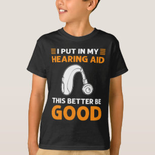 Put In My Hearing Aid. This Better Be Good. Deaf P T-Shirt