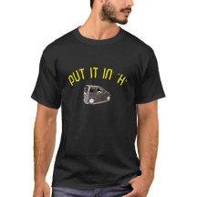 "Put it in H" T-shirt