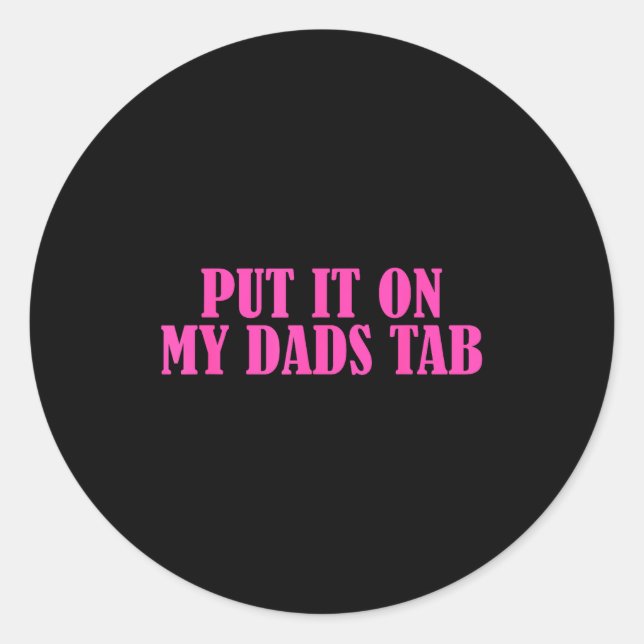 Put It On My Dads Tab Funny Quote  Classic Round Sticker (Front)