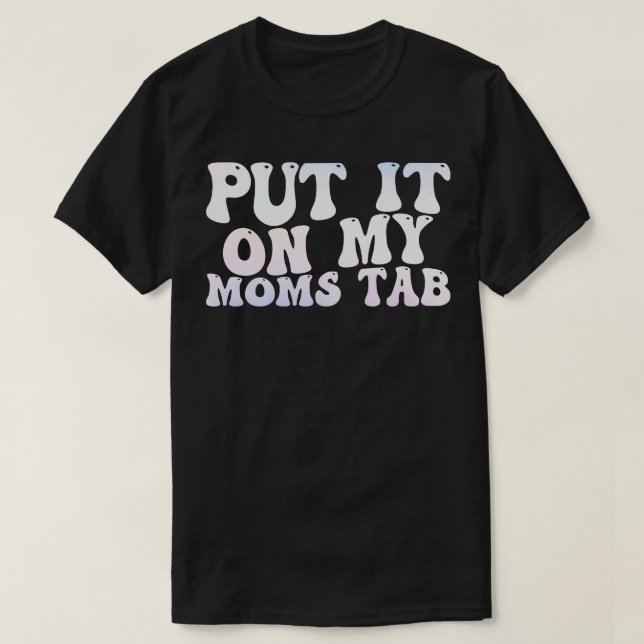 put it on my moms tab 1 T-Shirt (Design Front)