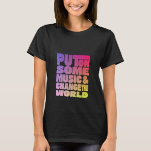 Put On Some Music & Change The World T-Shirt