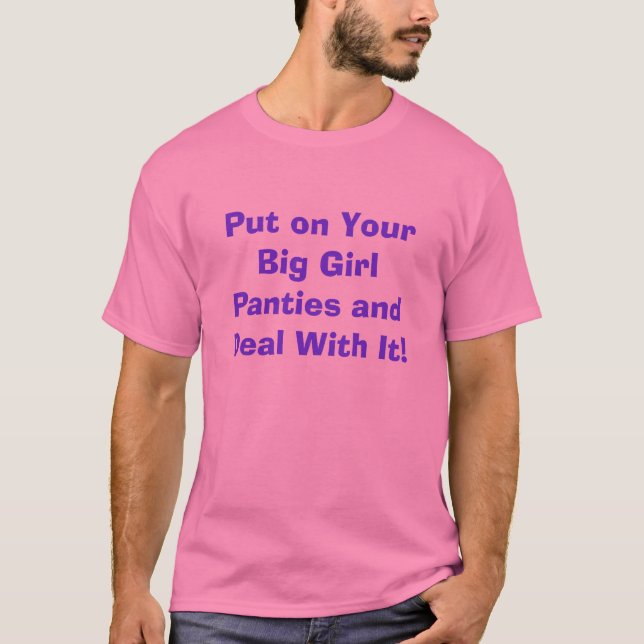 Put on Your Big Girl Panties and Deal With It! T-Shirt (Front)
